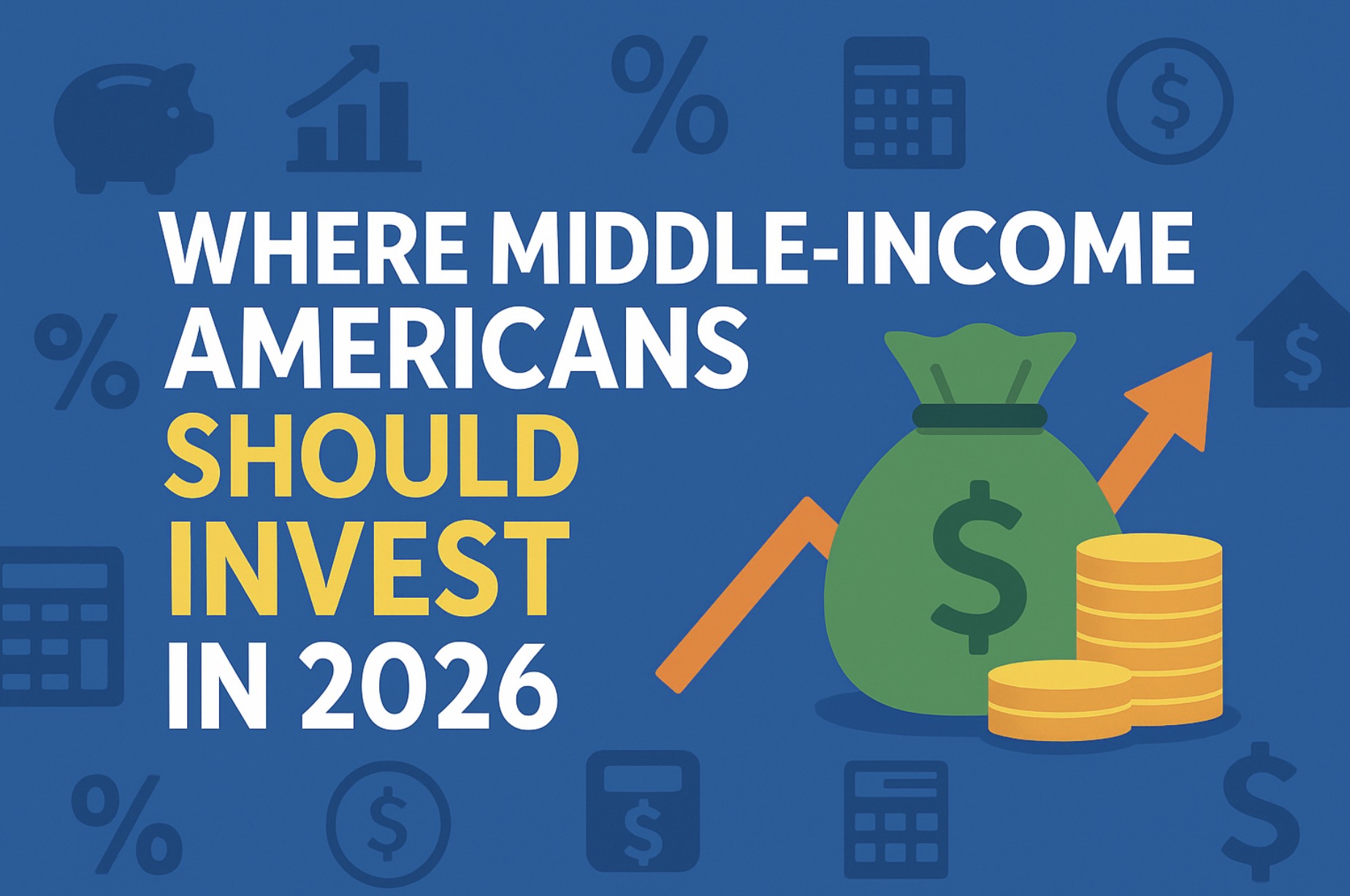 Where Middle-Income Americans Should Invest in 2026: Expert Strategies Backed by Real Data